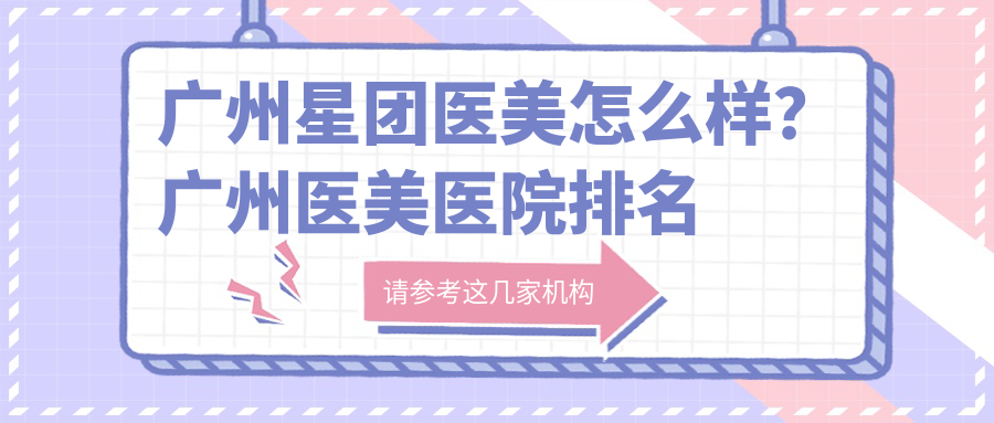 广州星团医美怎么样 广州星团医美怎么样
