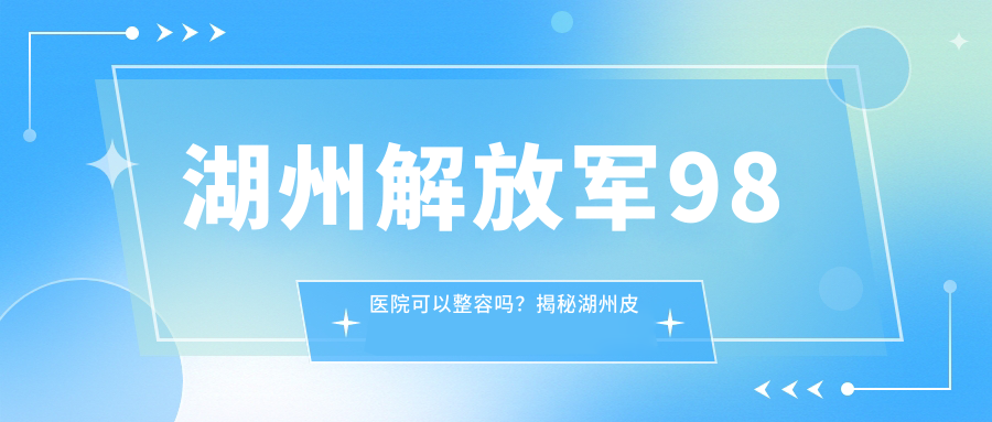 湖州解放军98医院整形服务介绍
