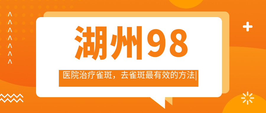 湖州98医院治疗雀斑