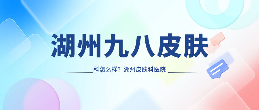 湖州九八皮肤科怎么样