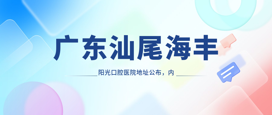 广东汕尾海丰阳光口腔医院简介 广东汕尾海丰阳光口腔医院简介