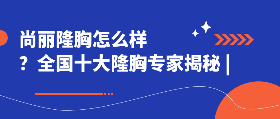 尚丽隆胸优势解析 尚丽隆胸优势解析