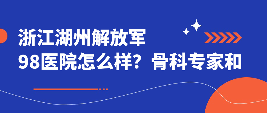 浙江湖州解放军98医院骨科专家 浙江湖州解放军98医院骨科专家
