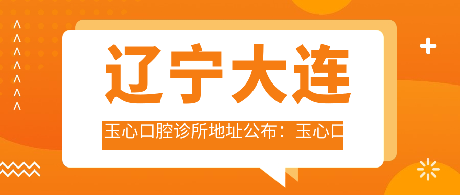 大连玉心口腔诊所 大连玉心口腔诊所