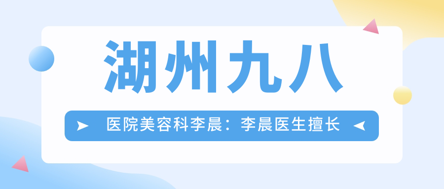 湖州九八医院美容科李晨医生 湖州九八医院美容科李晨医生