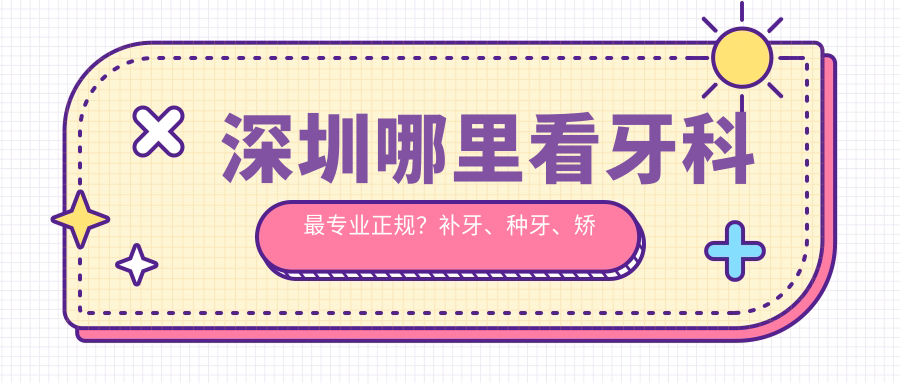 深圳看牙科最专业正规医院 深圳看牙科最专业正规医院