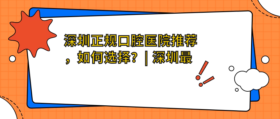 如何选择深圳正规口腔医院 如何选择深圳正规口腔医院
