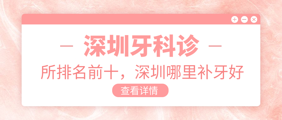 深圳牙科诊所排名前十 深圳牙科诊所排名前十