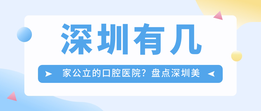 深圳公立口腔医院介绍 深圳公立口腔医院介绍