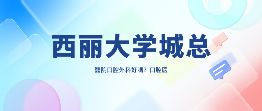 西丽大学城总医院口腔外科情况介绍 西丽大学城总医院口腔外科情况介绍