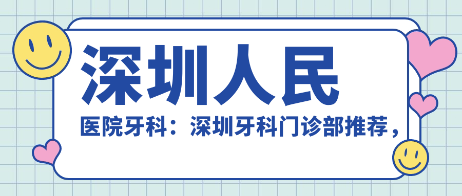 深圳人民医院牙科服务项目 深圳人民医院牙科服务项目