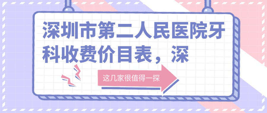 深圳市第二人民医院牙科收费价目表 深圳市第二人民医院牙科收费价目表