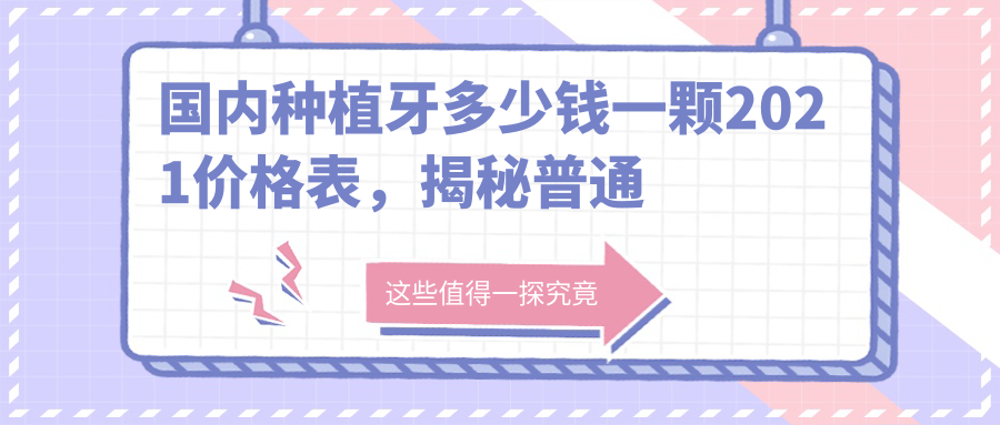 国内种植牙多少钱一颗2021价格表，揭秘普通种牙多少钱一颗