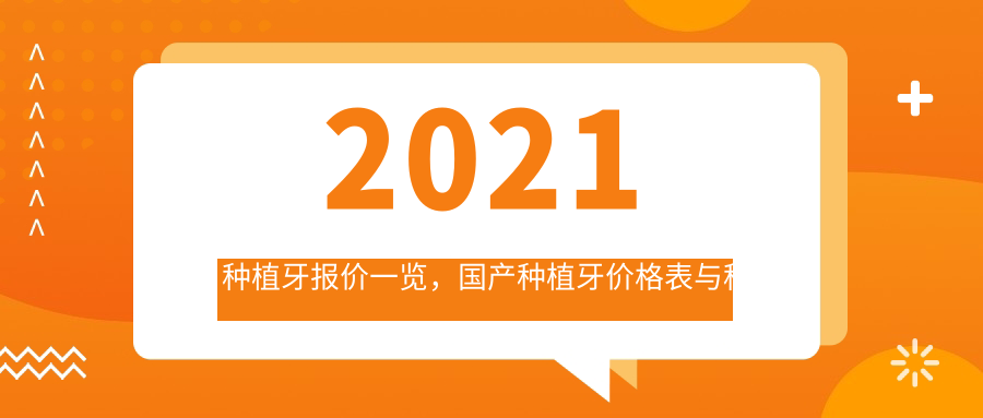 2021种植牙报价一览，国产种植牙价格表与种植牙哪家好推荐