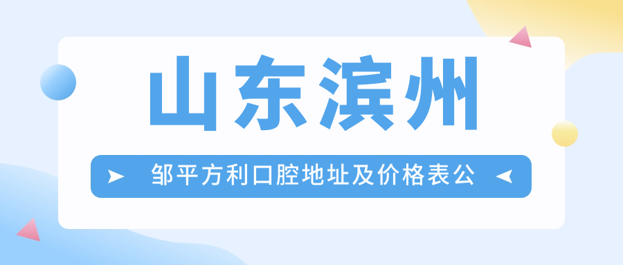 山东滨州邹平方利口腔医院 山东滨州邹平方利口腔医院