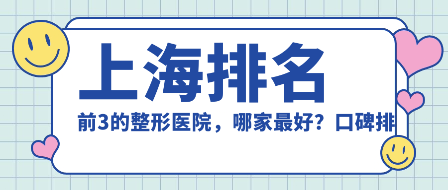 上海排名前3的整形医院，哪家最好？口碑排名揭晓！
