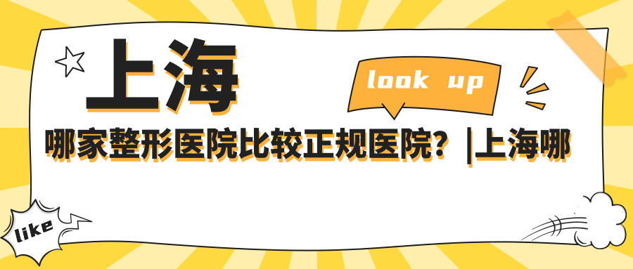 上海哪家整形医院比较正规医院？|上海哪家整形医院最好排名第一,排名前三的医院推荐
