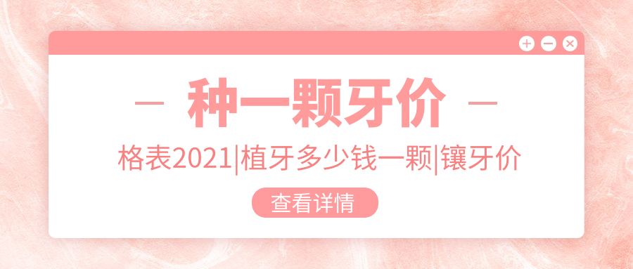 种一颗牙价格表2021|植牙多少钱一颗|镶牙价格表及牙套种类介绍