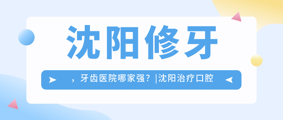 沈阳修牙的几个重要问题 沈阳修牙的几个重要问题