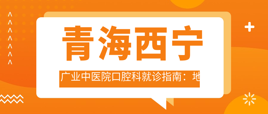 青海西宁广业中医院口腔科 青海西宁广业中医院口腔科