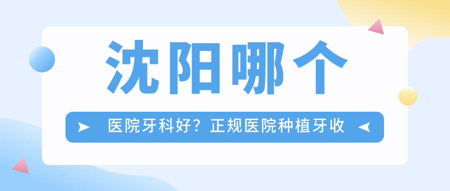 沈阳哪个医院牙科好 沈阳哪个医院牙科好
