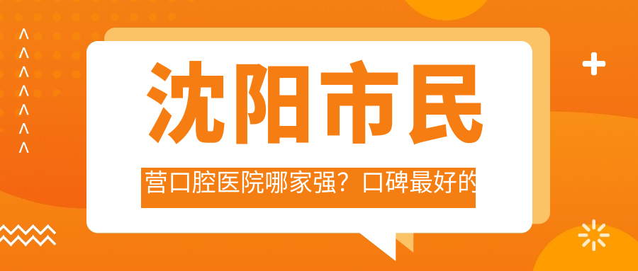 沈阳市民营口腔医院对比 沈阳市民营口腔医院对比
