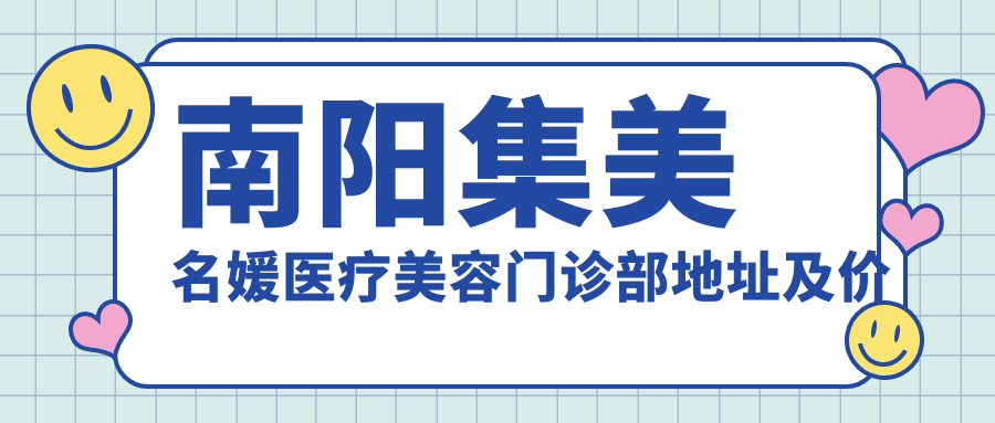 南阳集美名媛医疗美容门诊部 南阳集美名媛医疗美容门诊部
