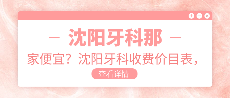 沈阳牙科收费价目表 沈阳牙科收费价目表