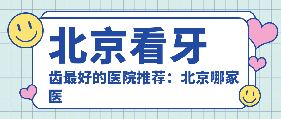 北京看牙齿最好的医院推荐:北京哪家医院看牙科最好?