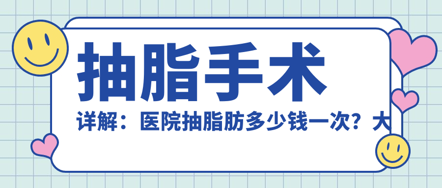 抽脂手术详解:医院抽脂肪多少钱一次?大小腿吸脂价格及风险解析