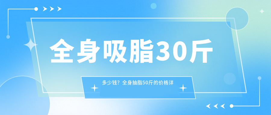全身吸脂30斤多少钱?全身抽脂50斤的价格详解