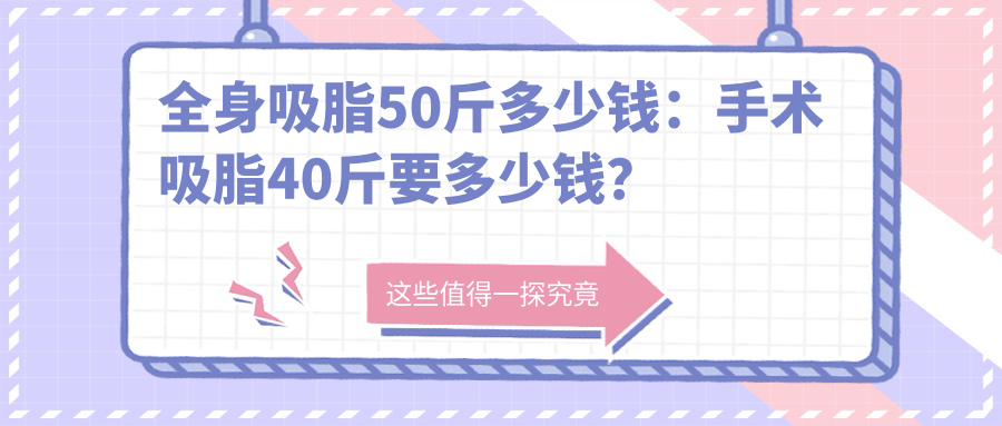 全身吸脂50斤多少钱:手术吸脂40斤要多少钱?全面解析全身抽脂价格及风险