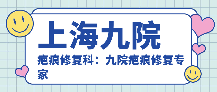 上海九院疤痕修复科：九院疤痕修复专家推荐及费用解析