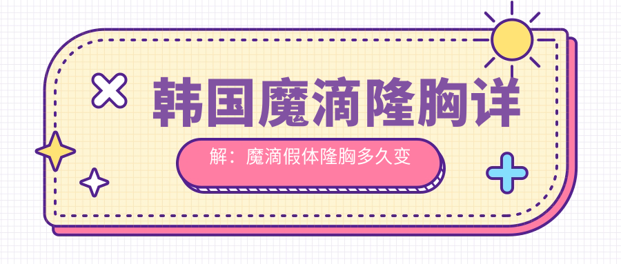 韩国魔滴隆胸详解:魔滴假体隆胸多久变柔软?费用及效果解析