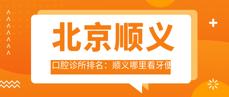 北京顺义口腔诊所排名:顺义哪里看牙便宜又好?